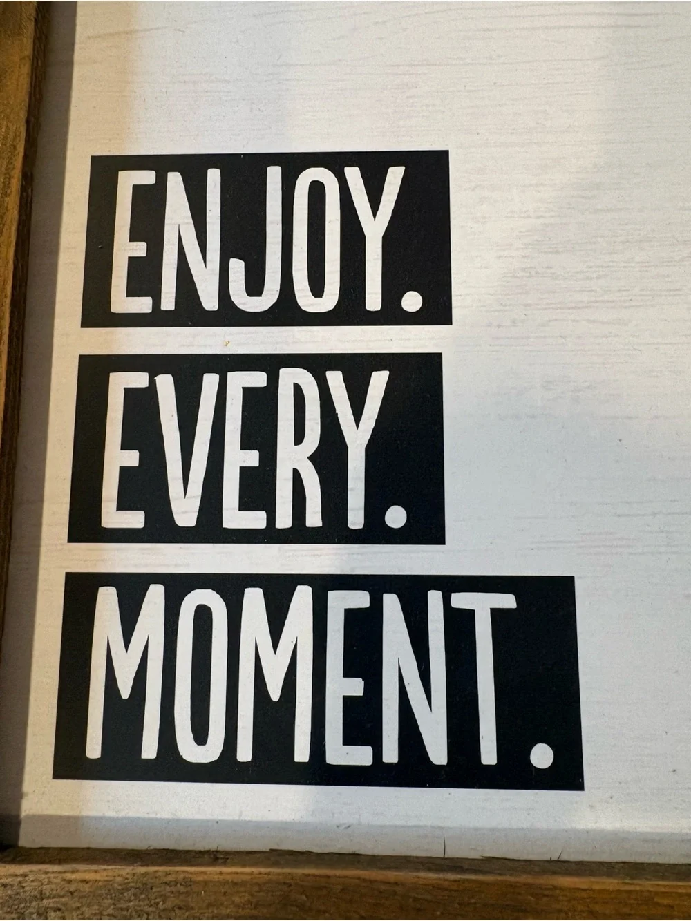 ▪️ENJOY. EVERY. MOMENT. Wood Framed Wall Sign -